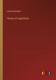 Title: Theory of Legislation, Author: Jeremy Bentham