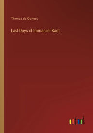 Title: Last Days of Immanuel Kant, Author: Thomas De Quincey