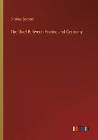 Title: The Duel Between France and Germany, Author: Charles Sumner
