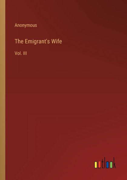 The Emigrant's Wife: Vol. III