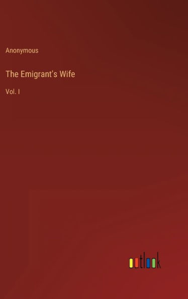 The Emigrant's Wife: Vol. I