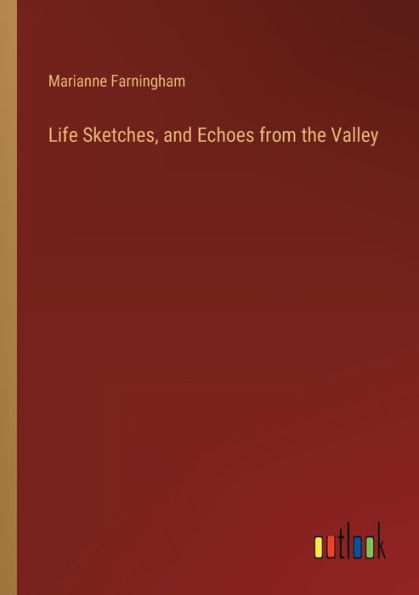 Life Sketches, and Echoes from the Valley