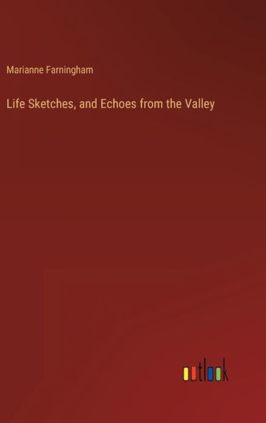 Life Sketches, and Echoes from the Valley