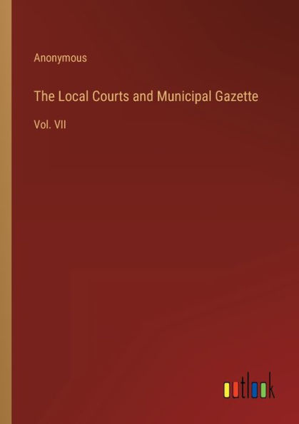 The Local Courts and Municipal Gazette: Vol. VII
