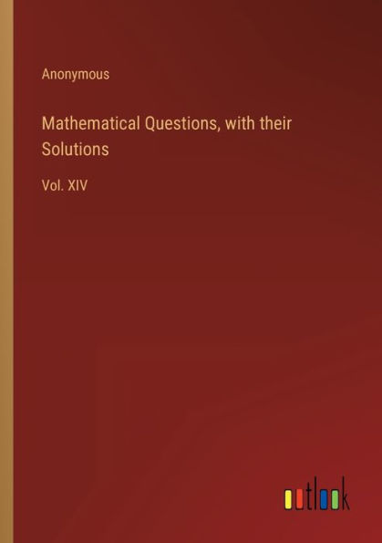 Mathematical Questions, with their Solutions: Vol. XIV