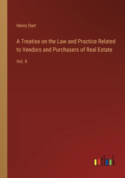 A Treatise on the Law and Practice Related to Vendors Purchasers of Real Estate: Vol. II