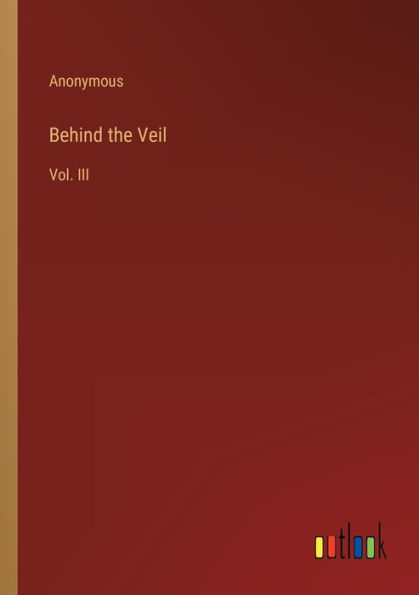 Behind the Veil: Vol. III