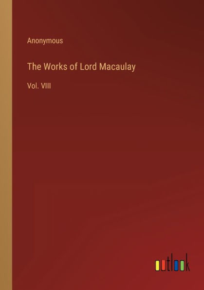 The Works of Lord Macaulay: Vol. VIII