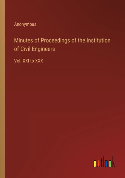 Minutes of Proceedings the Institution Civil Engineers: Vol. XXI to XXX