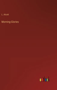 Title: Morning-Glories, Author: Louisa May Alcott