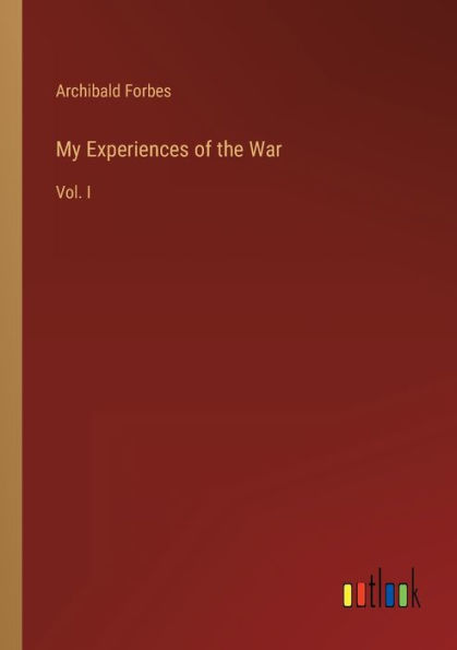 My Experiences of the War: Vol. I