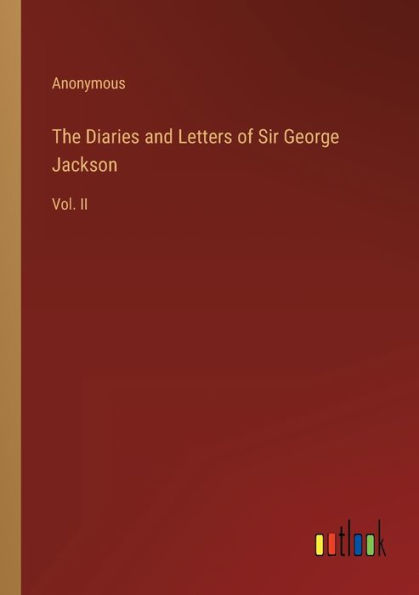 The Diaries and Letters of Sir George Jackson: Vol. II