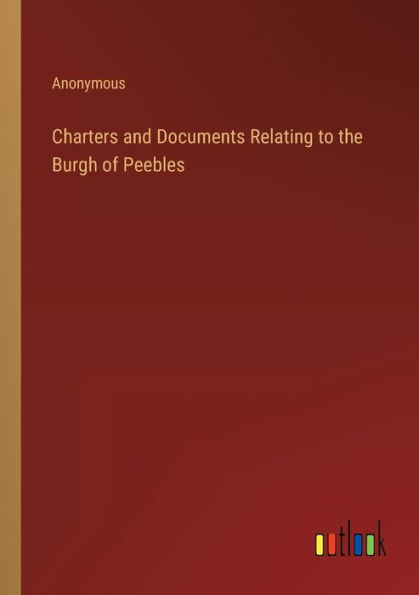 Charters and Documents Relating to the Burgh of Peebles
