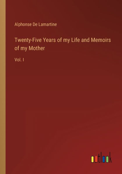 Twenty-Five Years of my Life and Memoirs Mother: Vol. I