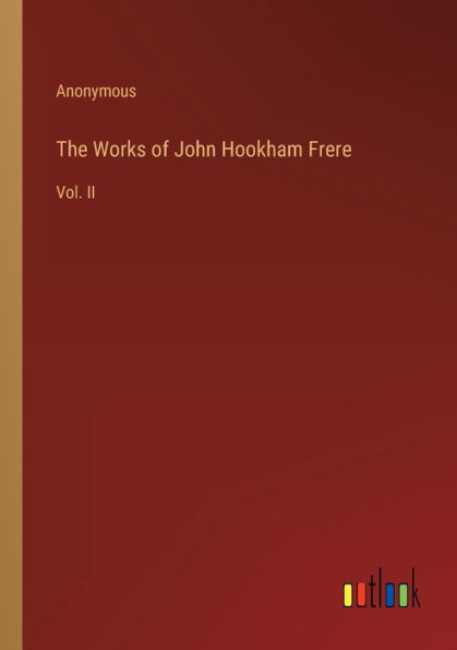 The Works of John Hookham Frere: Vol. II