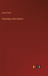 Title: Yesterdays with Authors, Author: James Fields