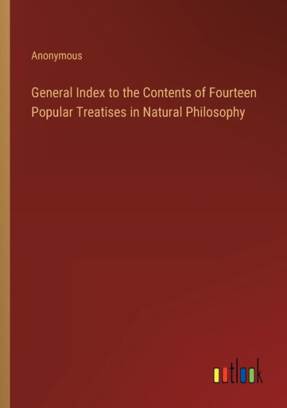 General Index to the Contents of Fourteen Popular Treatises Natural Philosophy