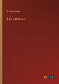 Title: A Latin Grammar, Author: B Gildersleeve