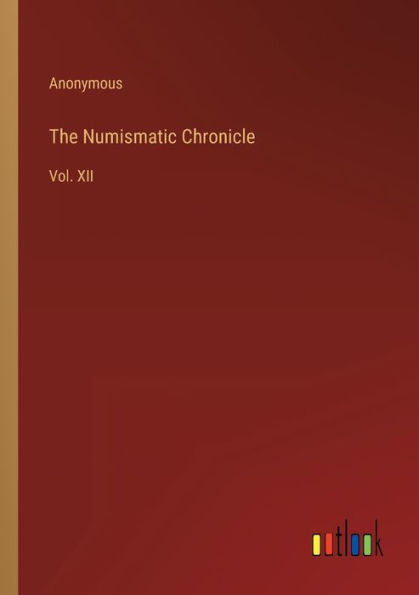 The Numismatic Chronicle: Vol. XII
