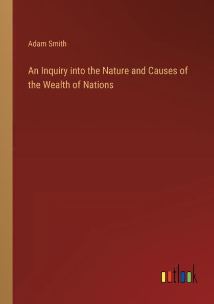 An Inquiry into the Nature and Causes of the Wealth of Nations