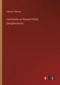 Title: Comments on Recent Pehlvi Decipherments, Author: Edward Thomas