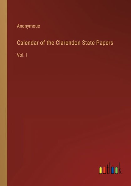 Calendar of the Clarendon State Papers: Vol. I
