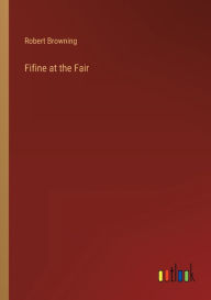 Title: Fifine at the Fair, Author: Robert Browning