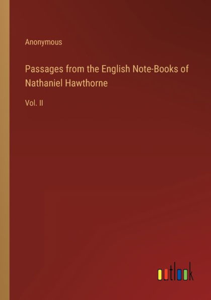 Passages from the English Note-Books of Nathaniel Hawthorne: Vol. II