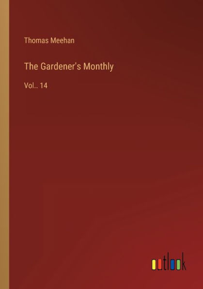 The Gardener's Monthly: Vol.. 14