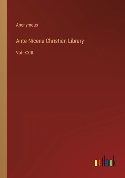 Ante-Nicene Christian Library: Vol. XXIII