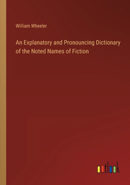 An Explanatory and Pronouncing Dictionary of the Noted Names Fiction