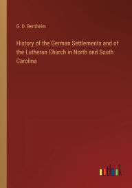 Title: History of the German Settlements and of the Lutheran Church in North and South Carolina, Author: G D Bernheim