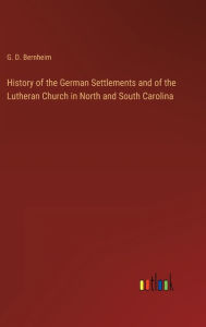 Title: History of the German Settlements and of the Lutheran Church in North and South Carolina, Author: G D Bernheim