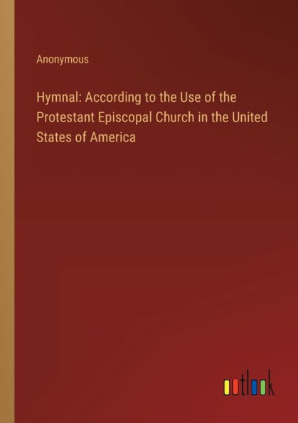 Hymnal: According to the Use of Protestant Episcopal Church United States America