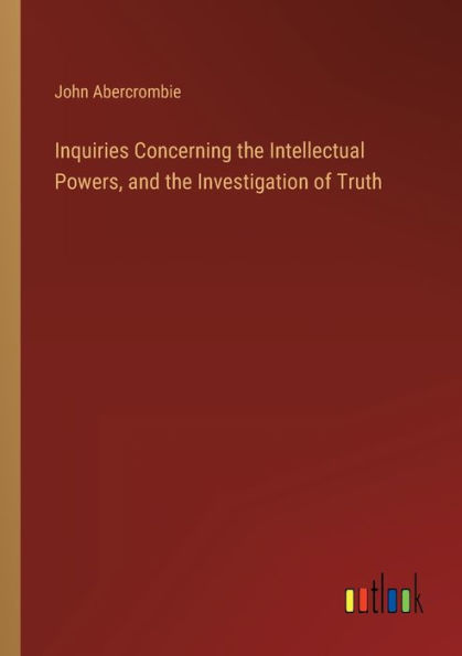 Inquiries Concerning the Intellectual Powers, and Investigation of Truth