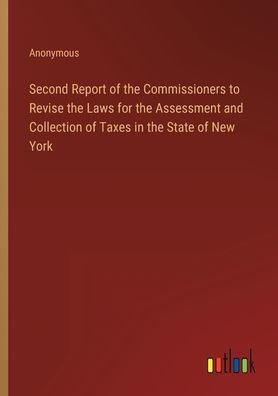 Second Report of the Commissioners to Revise Laws for Assessment and Collection Taxes State New York