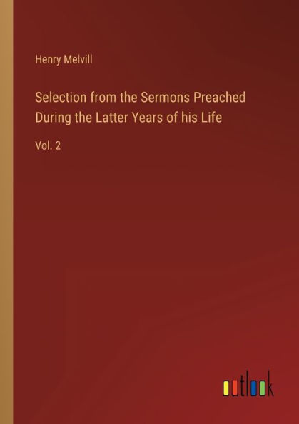 Selection from the Sermons Preached During Latter Years of his Life: Vol. 2