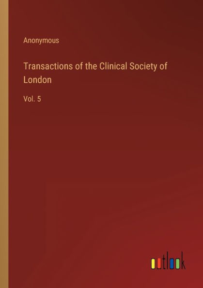 Transactions of the Clinical Society London: Vol. 5
