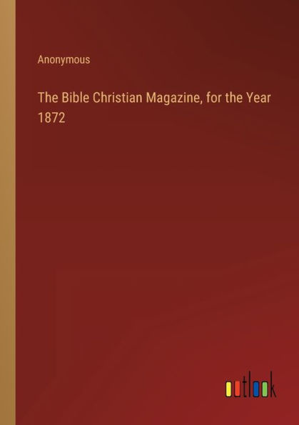 the Bible Christian Magazine, for Year 1872