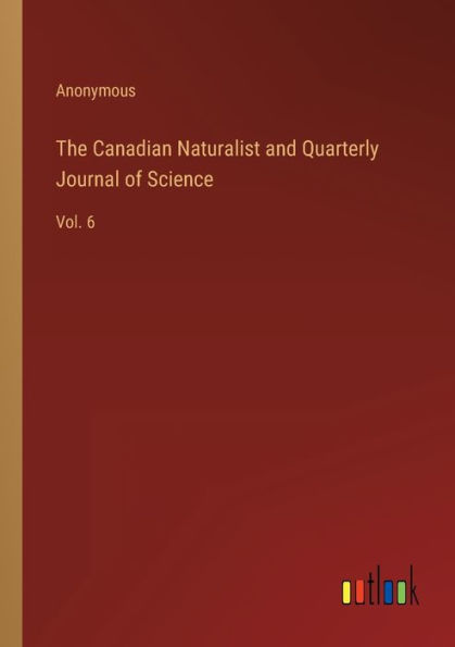 The Canadian Naturalist and Quarterly Journal of Science: Vol. 6