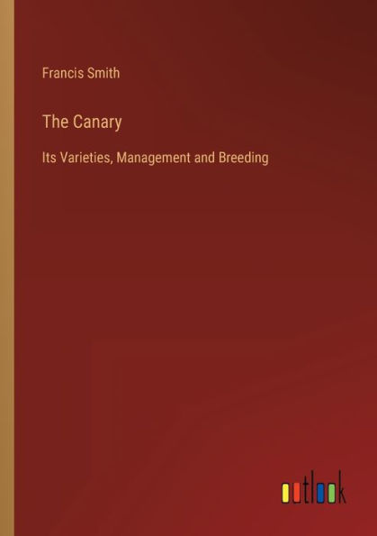 The Canary: Its Varieties, Management and Breeding