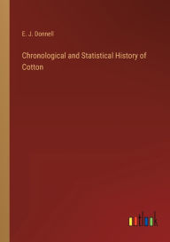 Title: Chronological and Statistical History of Cotton, Author: E J Donnell