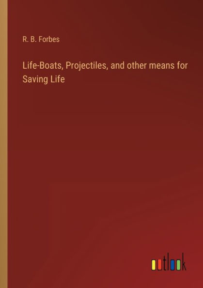 Life-Boats, Projectiles, and other means for Saving Life