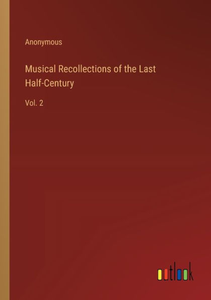 Musical Recollections of the Last Half-Century: Vol. 2