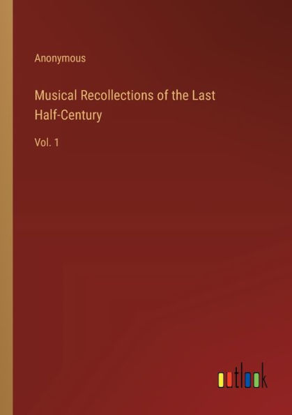 Musical Recollections of the Last Half-Century: Vol. 1