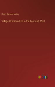 Title: Village-Communities in the East and West, Author: Henry Sumner Maine