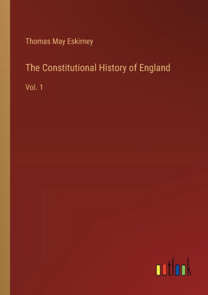 The Constitutional History of England: Vol. 1