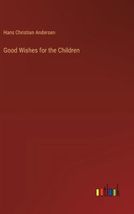 Title: Good Wishes for the Children, Author: Hans Christian Andersen