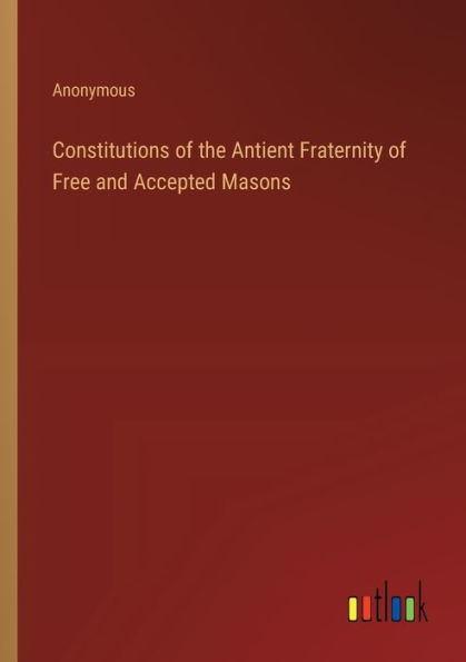 Constitutions of the Antient Fraternity Free and Accepted Masons