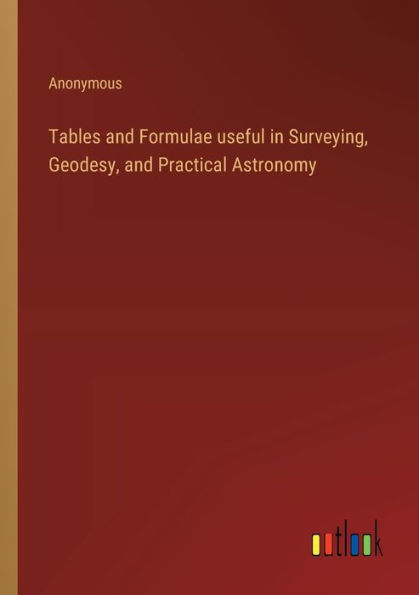 Tables and Formulae useful Surveying, Geodesy, Practical Astronomy